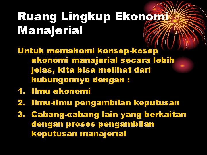 Ruang Lingkup Ekonomi Manajerial Untuk memahami konsep-kosep ekonomi manajerial secara lebih jelas, kita bisa