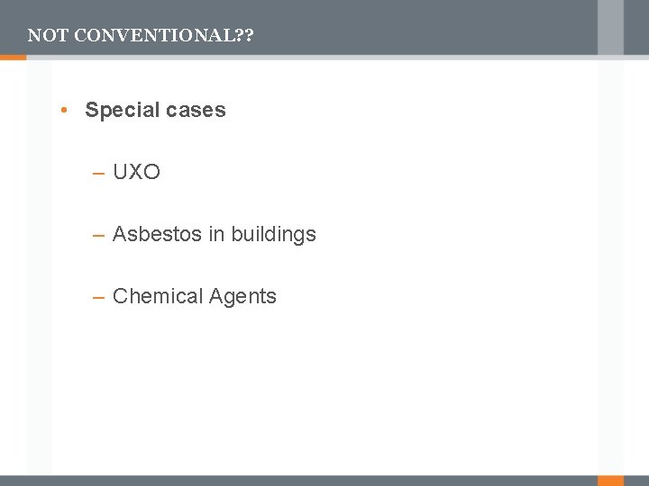 NOT CONVENTIONAL? ? • Special cases – UXO – Asbestos in buildings – Chemical