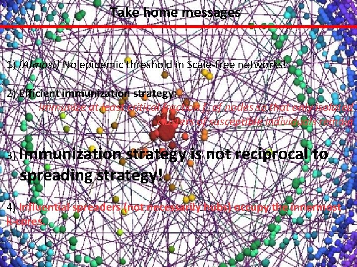 Take home messages 1) (Almost) No epidemic threshold in Scale-free networks! 2) Efficient immunization