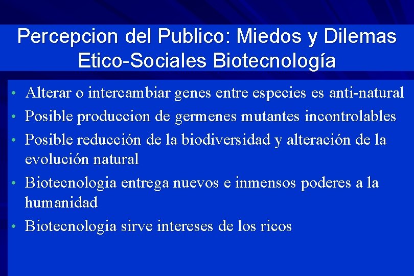 Percepcion del Publico: Miedos y Dilemas Etico-Sociales Biotecnología • Alterar o intercambiar genes entre