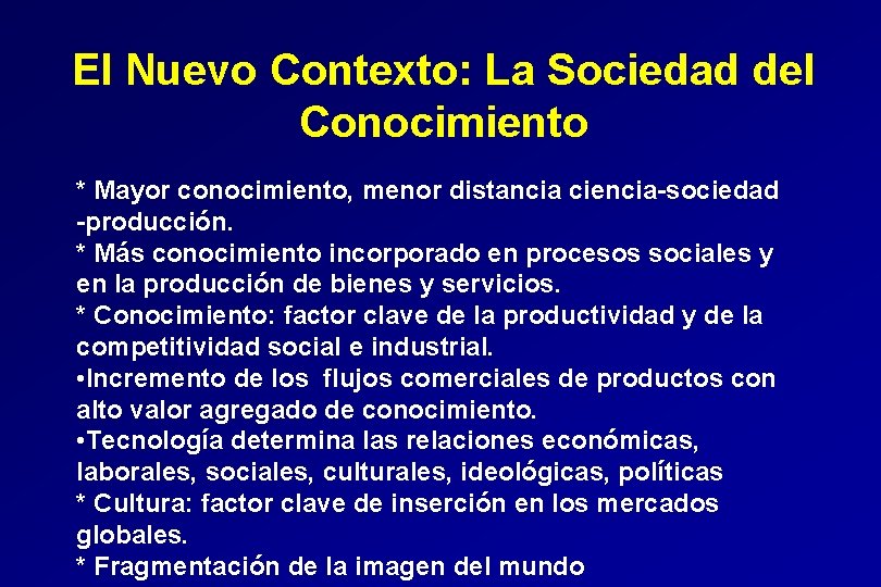 El Nuevo Contexto: La Sociedad del Conocimiento * Mayor conocimiento, menor distancia ciencia-sociedad -producción.