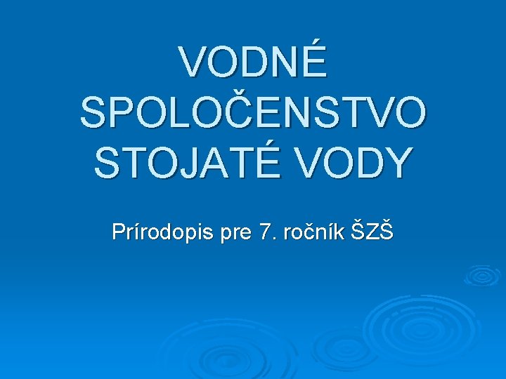 VODNÉ SPOLOČENSTVO STOJATÉ VODY Prírodopis pre 7. ročník ŠZŠ 