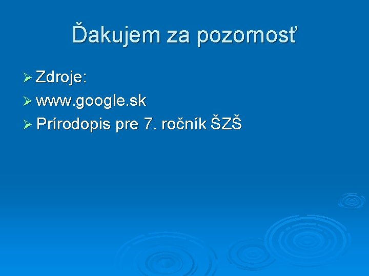 Ďakujem za pozornosť Ø Zdroje: Ø www. google. sk Ø Prírodopis pre 7. ročník