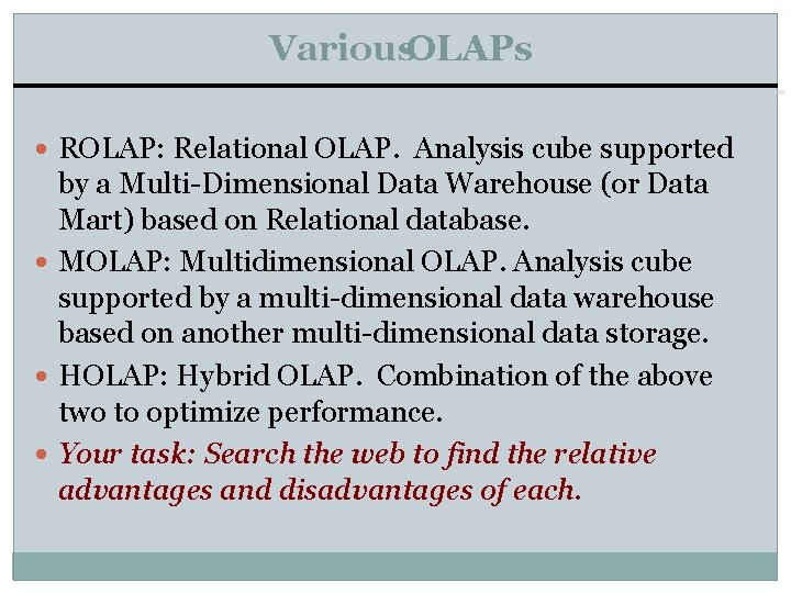 Various. OLAPs ROLAP: Relational OLAP. Analysis cube supported by a Multi-Dimensional Data Warehouse (or