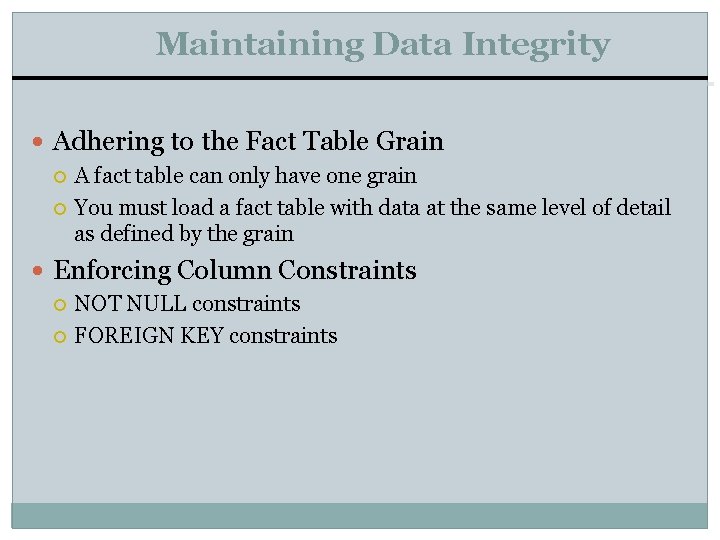 Maintaining Data Integrity Adhering to the Fact Table Grain A fact table can only