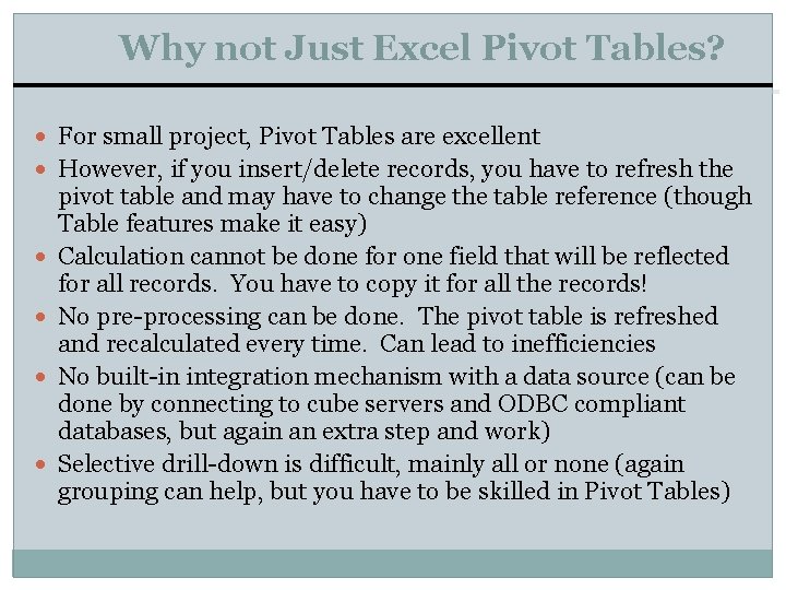 Why not Just Excel Pivot Tables? For small project, Pivot Tables are excellent However,