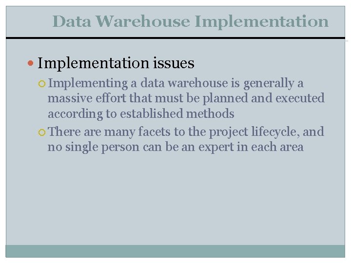 Data Warehouse Implementation issues Implementing a data warehouse is generally a massive effort that