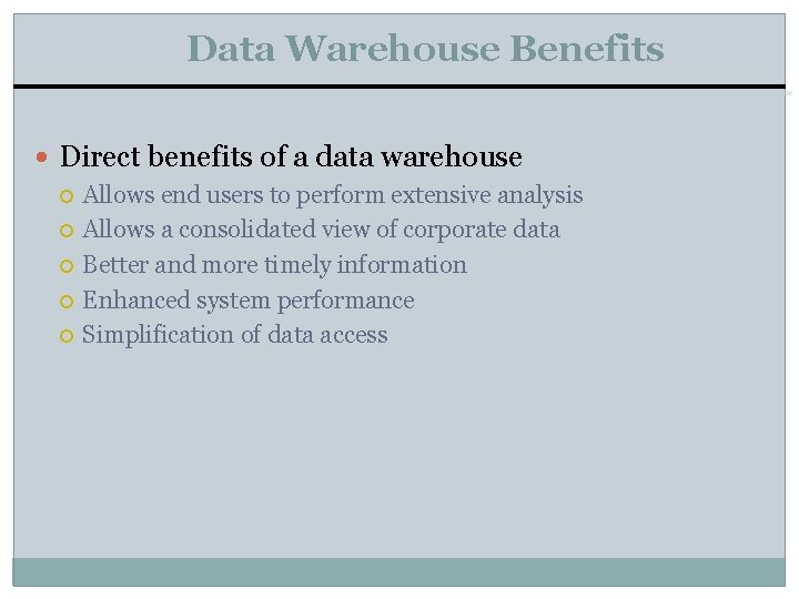 Data Warehouse Benefits Direct benefits of a data warehouse Allows end users to perform