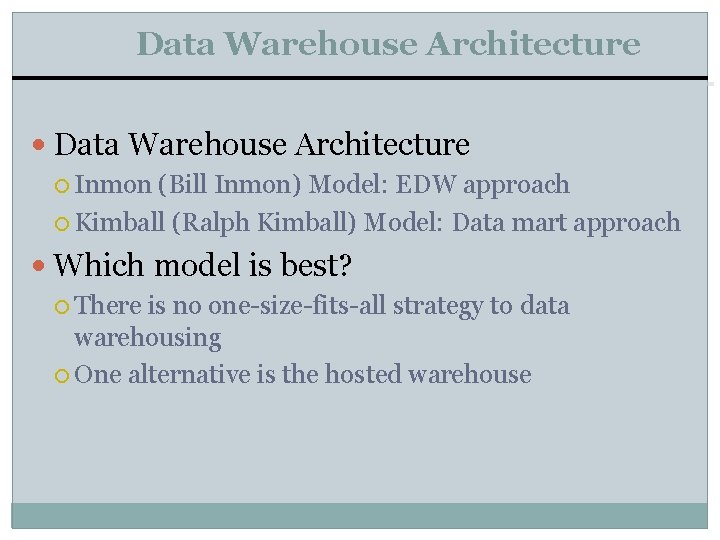 Data Warehouse Architecture Inmon (Bill Inmon) Model: EDW approach Kimball (Ralph Kimball) Model: Data