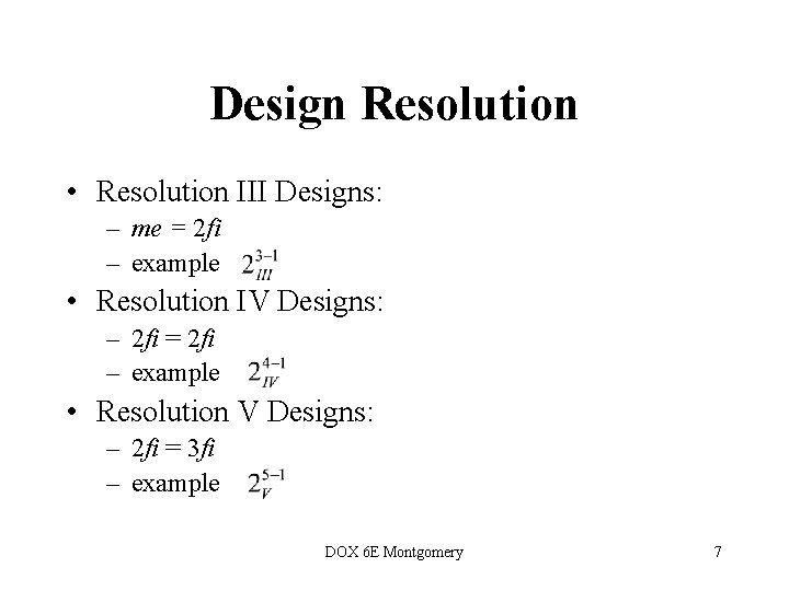 Design Resolution • Resolution III Designs: – me = 2 fi – example •