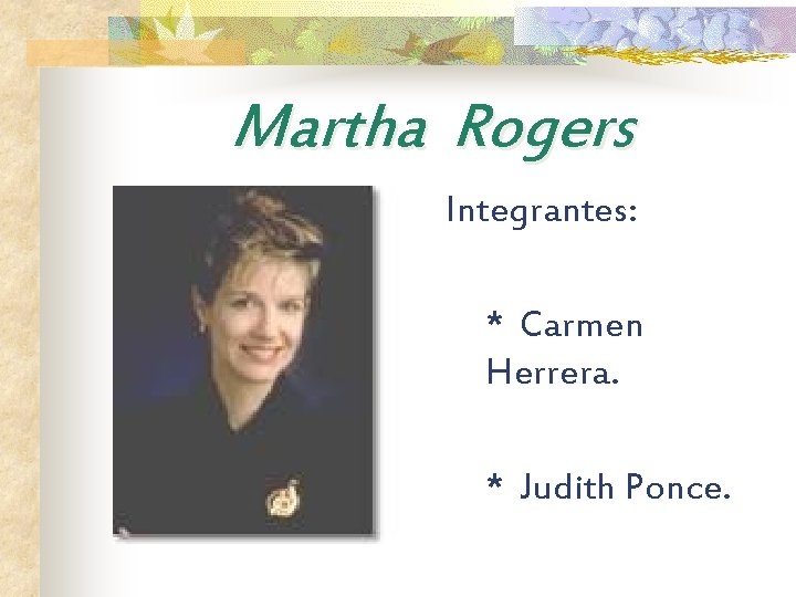Martha Rogers Integrantes: * Carmen Herrera. * Judith Ponce. 