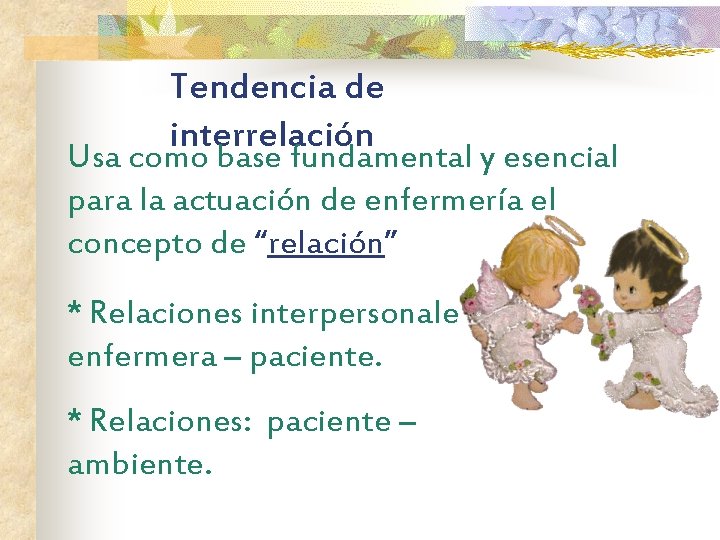 Tendencia de interrelación Usa como base fundamental y esencial para la actuación de enfermería