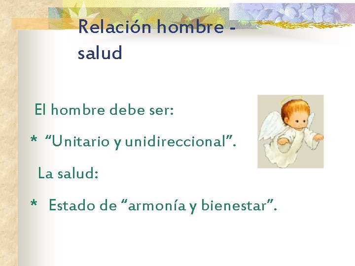 Relación hombre salud El hombre debe ser: * “Unitario y unidireccional”. La salud: *