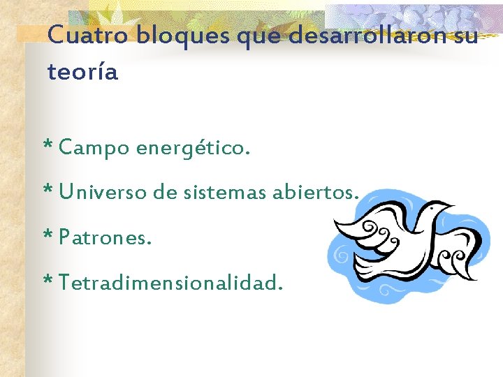 Cuatro bloques que desarrollaron su teoría * Campo energético. * Universo de sistemas abiertos.