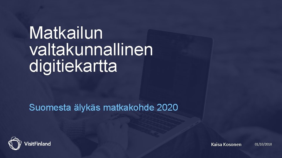 Matkailun valtakunnallinen digitiekartta Suomesta älykäs matkakohde 2020 Kaisa Kosonen 01/10/2018 