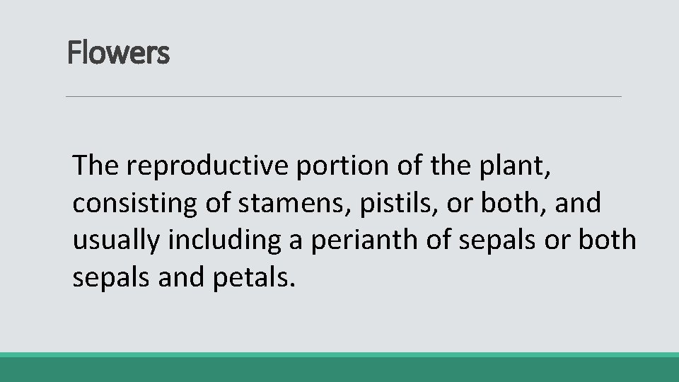 Flowers The reproductive portion of the plant, consisting of stamens, pistils, or both, and
