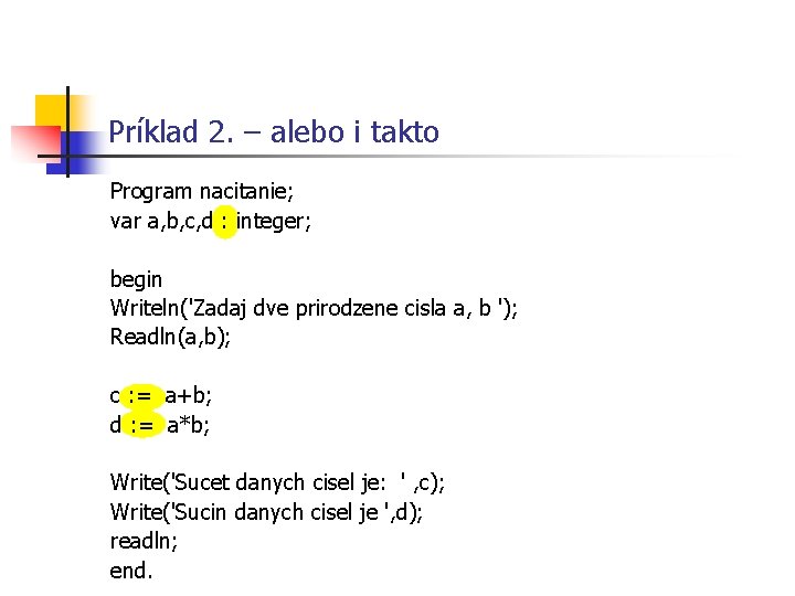 Príklad 2. – alebo i takto Program nacitanie; var a, b, c, d : Príklad 2. – alebo i takto Program nacitanie; var a, b, c, d :