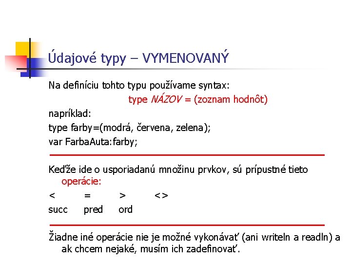 Údajové typy – VYMENOVANÝ Na definíciu tohto typu používame syntax: type NÁZOV = (zoznam Údajové typy – VYMENOVANÝ Na definíciu tohto typu používame syntax: type NÁZOV = (zoznam