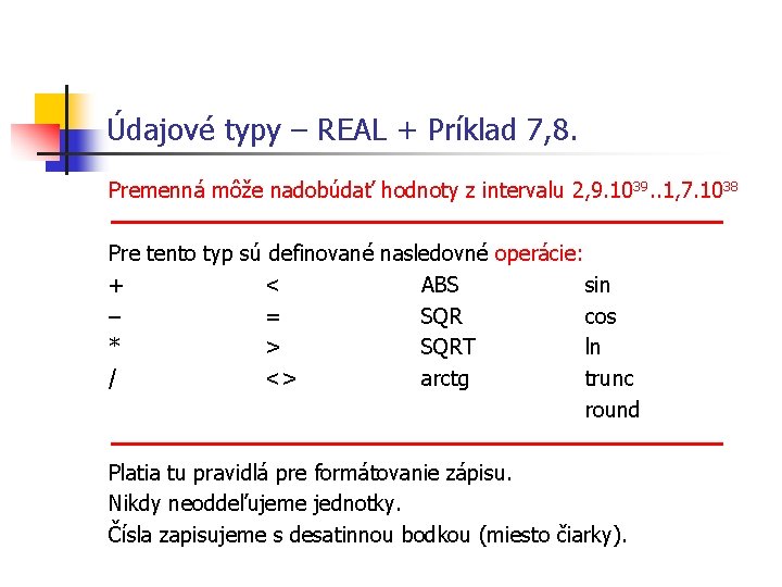 Údajové typy – REAL + Príklad 7, 8. Premenná môže nadobúdať hodnoty z intervalu Údajové typy – REAL + Príklad 7, 8. Premenná môže nadobúdať hodnoty z intervalu