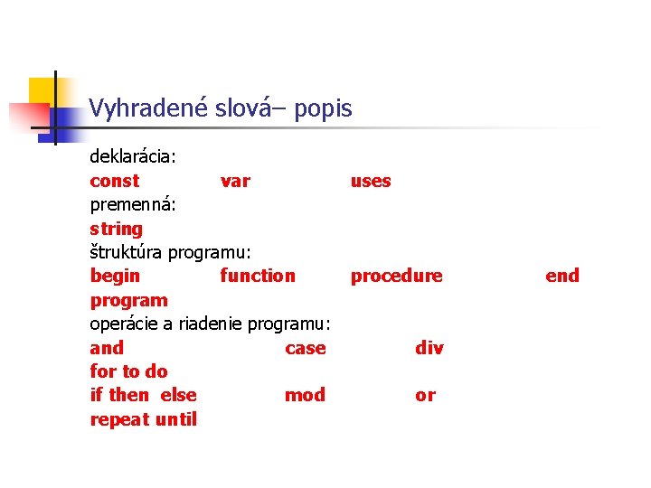 Vyhradené slová– popis deklarácia: const var premenná: string štruktúra programu: begin function program operácie Vyhradené slová– popis deklarácia: const var premenná: string štruktúra programu: begin function program operácie