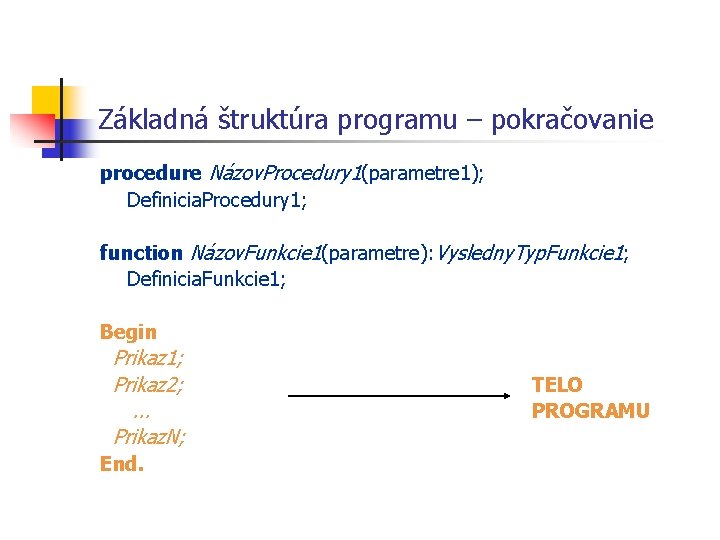 Základná štruktúra programu – pokračovanie procedure Názov. Procedury 1(parametre 1); Definicia. Procedury 1; function Základná štruktúra programu – pokračovanie procedure Názov. Procedury 1(parametre 1); Definicia. Procedury 1; function