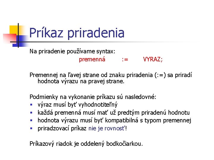 Príkaz priradenia Na priradenie používame syntax: premenná : = VYRAZ; Premennej na ľavej strane Príkaz priradenia Na priradenie používame syntax: premenná : = VYRAZ; Premennej na ľavej strane