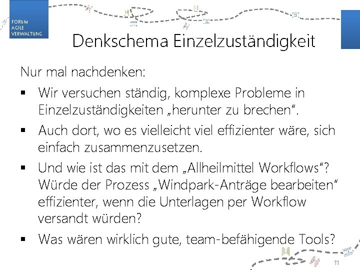FORUM AGILE VERWALTUNG Denkschema Einzelzuständigkeit Nur mal nachdenken: § Wir versuchen ständig, komplexe Probleme