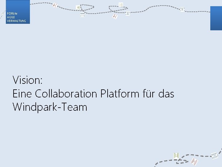 FORUM AGILE VERWALTUNG Vision: Eine Collaboration Platform für das Windpark-Team 