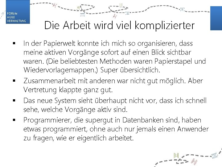FORUM AGILE VERWALTUNG § § Die Arbeit wird viel komplizierter In der Papierwelt konnte