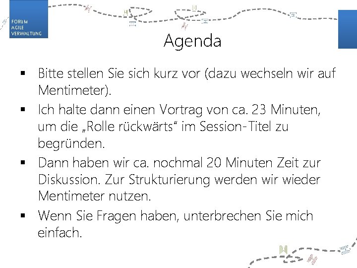 FORUM AGILE VERWALTUNG Agenda § Bitte stellen Sie sich kurz vor (dazu wechseln wir