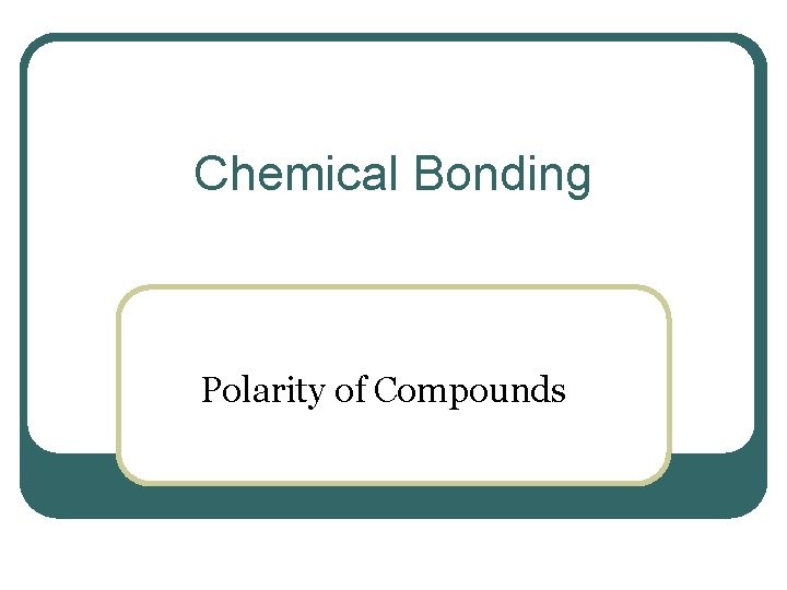 Chemical Bonding Polarity of Compounds 