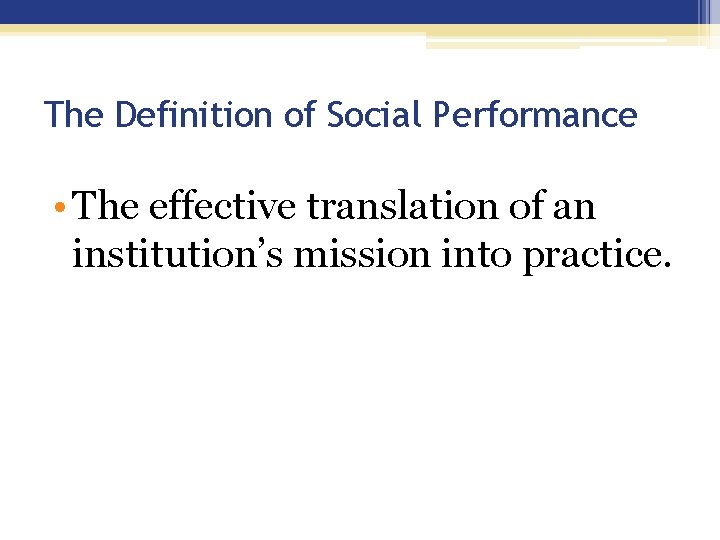 The Definition of Social Performance • The effective translation of an institution’s mission into