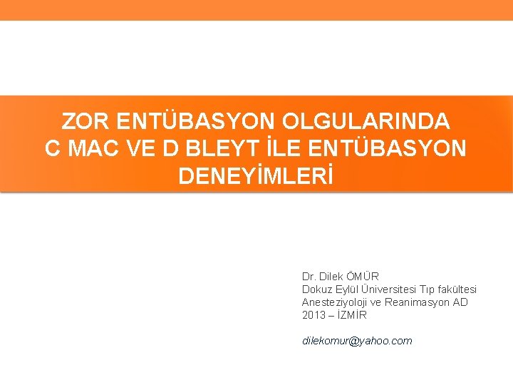 ZOR ENTÜBASYON OLGULARINDA C MAC VE D BLEYT İLE ENTÜBASYON DENEYİMLERİ Dr. Dilek ÖMÜR