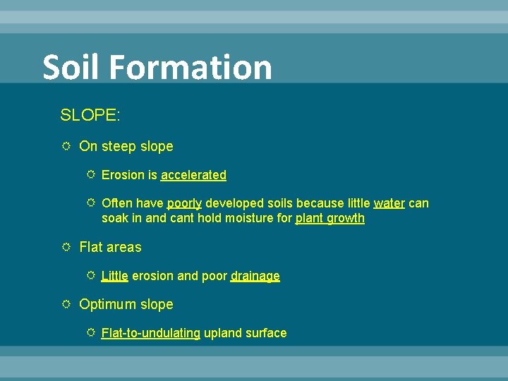 Soil Formation SLOPE: On steep slope Erosion is accelerated Often have poorly developed soils