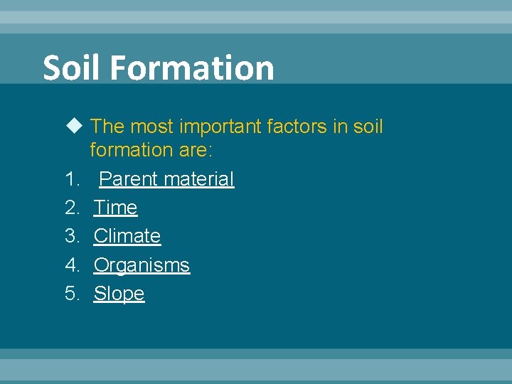 Soil Formation The most important factors in soil formation are: 1. Parent material 2. Soil Formation The most important factors in soil formation are: 1. Parent material 2.