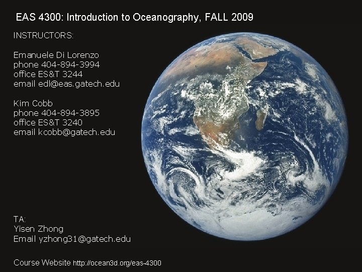 EAS 4300: Introduction to Oceanography, FALL 2009 INSTRUCTORS: Emanuele Di Lorenzo phone 404 -894 EAS 4300: Introduction to Oceanography, FALL 2009 INSTRUCTORS: Emanuele Di Lorenzo phone 404 -894