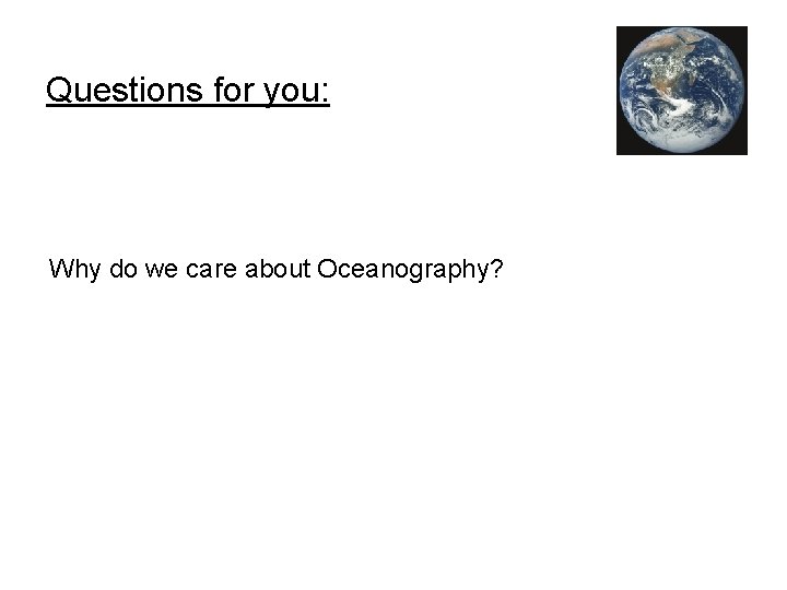 Questions for you: Why do we care about Oceanography? Questions for you: Why do we care about Oceanography?