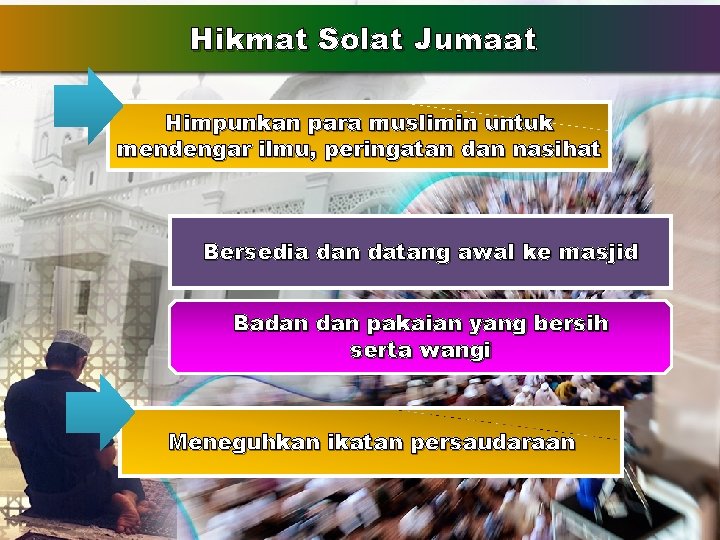 Hikmat Solat Jumaat Himpunkan para muslimin untuk mendengar ilmu, peringatan dan nasihat Bersedia dan Hikmat Solat Jumaat Himpunkan para muslimin untuk mendengar ilmu, peringatan dan nasihat Bersedia dan