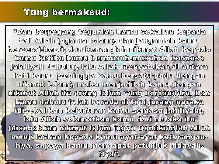 Yang bermaksud: “Dan berpegang teguhlah kamu sekalian kepada tali Allah (agama Islam), dan janganlah Yang bermaksud: “Dan berpegang teguhlah kamu sekalian kepada tali Allah (agama Islam), dan janganlah