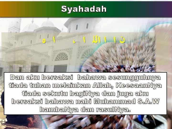 Syahadah ﺍ ﻩ ، ﻥ ﺍ ﺍ ﺍﻟﻠ ﺍ Dan aku bersaksi bahawa sesungguhnya Syahadah ﺍ ﻩ ، ﻥ ﺍ ﺍ ﺍﻟﻠ ﺍ Dan aku bersaksi bahawa sesungguhnya
