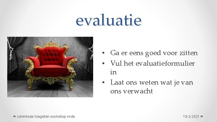 evaluatie • Ga er eens goed voor zitten • Vul het evaluatieformulier in •