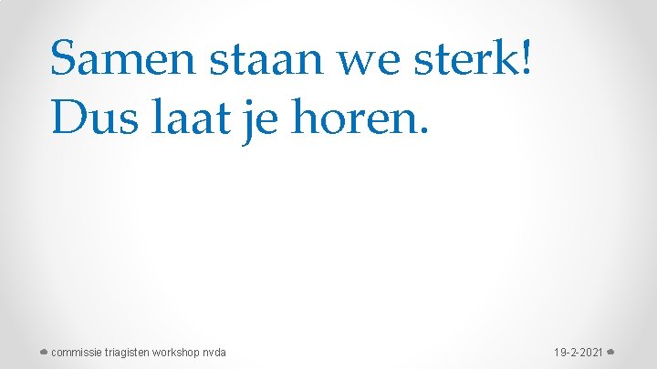 Samen staan we sterk! Dus laat je horen. commissie triagisten workshop nvda 19 -2