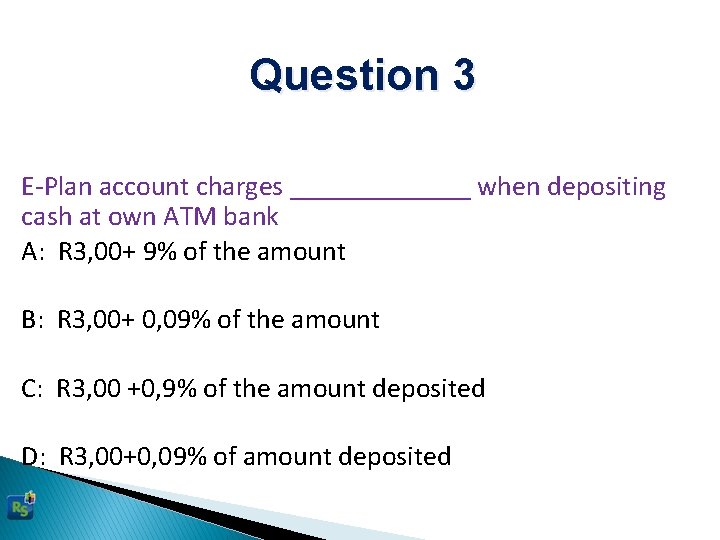 Question 3 E-Plan account charges _______ when depositing cash at own ATM bank A: