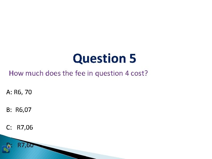 Question 5 How much does the fee in question 4 cost? A: R 6,