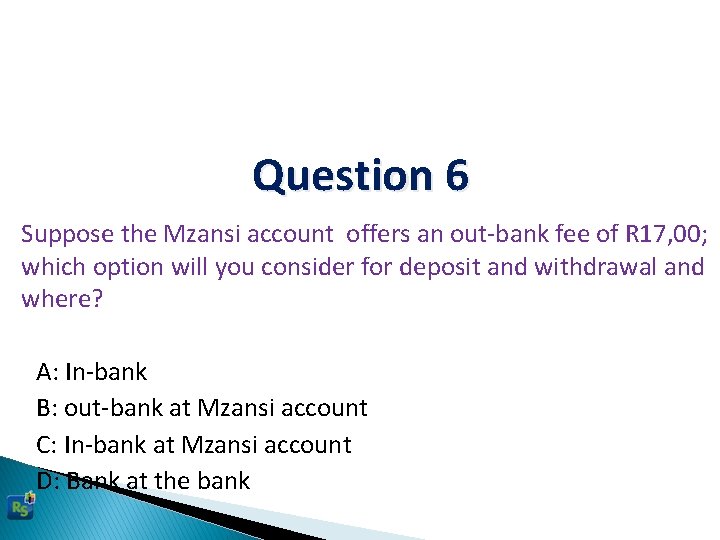 Question 6 Suppose the Mzansi account offers an out-bank fee of R 17, 00;