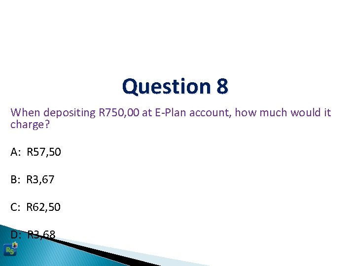 Question 8 When depositing R 750, 00 at E-Plan account, how much would it