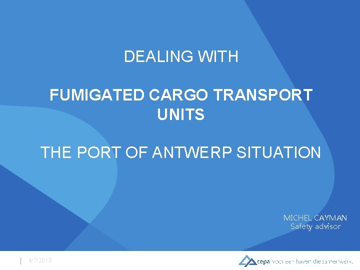 DEALING WITH FUMIGATED CARGO TRANSPORT UNITS THE PORT OF ANTWERP SITUATION MICHEL CAYMAN Safety