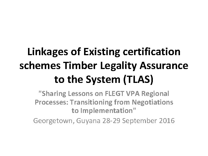 Linkages of Existing certification schemes Timber Legality Assurance to the System (TLAS) "Sharing Lessons