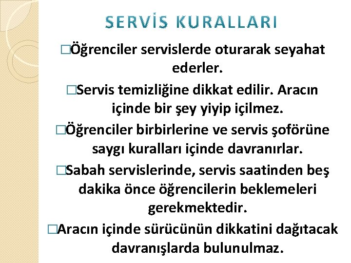 �Öğrenciler servislerde oturarak seyahat ederler. �Servis temizliğine dikkat edilir. Aracın içinde bir şey yiyip