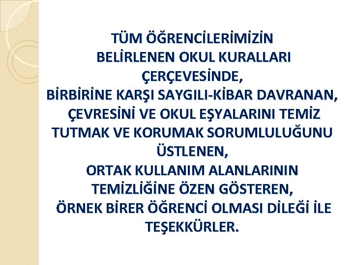 TÜM ÖĞRENCİLERİMİZİN BELİRLENEN OKUL KURALLARI ÇERÇEVESİNDE, BİRBİRİNE KARŞI SAYGILI-KİBAR DAVRANAN, ÇEVRESİNİ VE OKUL EŞYALARINI